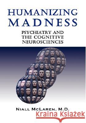 Humanizing Madness: Psychiatry and the Cognitive Neurosciences McLaren, Niall 9781932690408 Future Psychiatry Press - książka