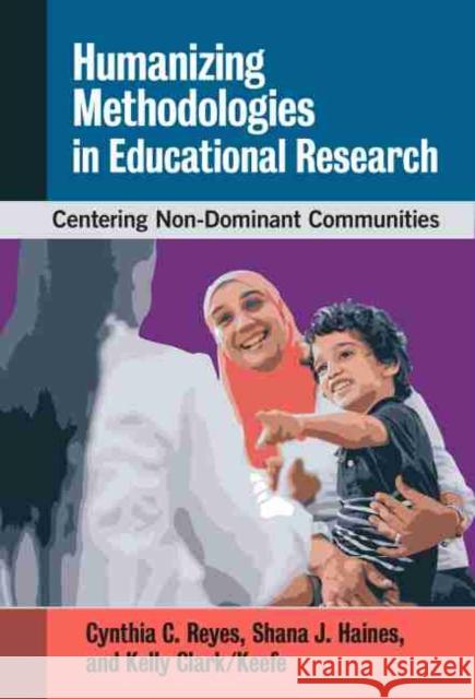 Humanizing Methodologies in Educational Research: Centering Non-Dominant Communities Cynthia C. Reyes Shana J. Haines Kelly Clark/Keefe 9780807765555 Teachers College Press - książka