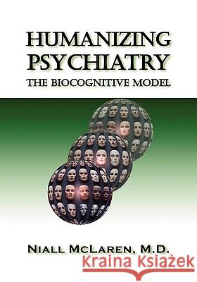 Humanizing Psychiatry: The Biocognitive Model McLaren, Niall 9781615990115 Future Psychiatry Press - książka