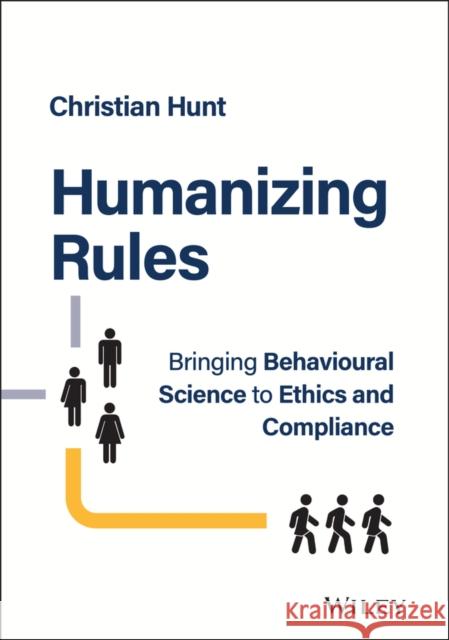Humanizing Rules: Bringing Behavioural Science to Ethics and Compliance Christian (Human Risk) Hunt 9781394177400 John Wiley & Sons Inc - książka