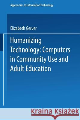 Humanizing Technology: Computers in Community Use and Adult Education Gerver, Elizabeth 9780306421419 Plenum Publishing Corporation - książka