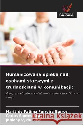 Humanizowana opieka nad osobami starszymi z trudnosciami w komunikacji: Ferreira Barros, Mariá de Fatima, Santos Leal, Carlos, V, da Silva, Janieny 9786208737412 Wydawnictwo Nasza Wiedza - książka