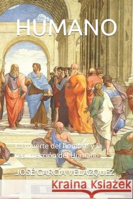 Humano: La muerte del hombre y la resurrección del Humano. José García Velázquez 9781723996160 Independently Published - książka