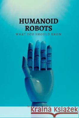 Humanoid Robots: What you should know Mac Hudson 9798356618635 Independently Published - książka