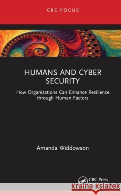 Humans and Cyber Security: How Organisations Can Enhance Resilience Through Human Factors Amanda Widdowson 9781032547848 Taylor & Francis Ltd - książka