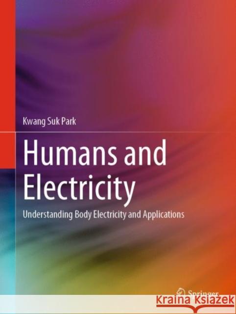 Humans and Electricity: Understanding Body Electricity and Applications Kwang Suk Park 9783031207839 Springer - książka