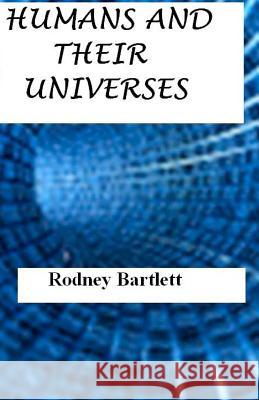 Humans and their Universes Bartlett, Rodney 9781456465452 Createspace - książka