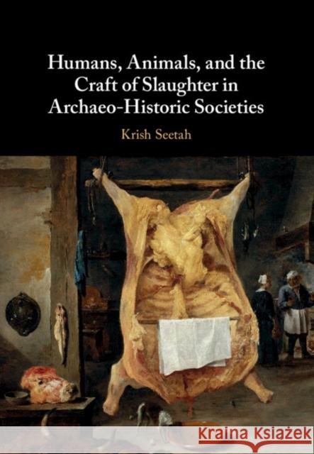 Humans, Animals, and the Craft of Slaughter in Archaeo-Historic Societies Krish Seetah 9781108428804 Cambridge University Press - książka