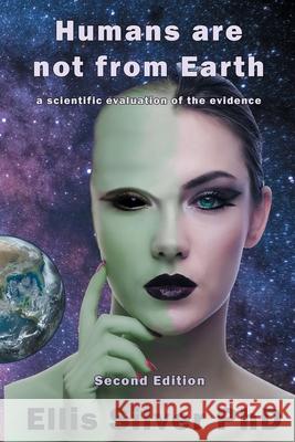 Humans Are Not From Earth: A Scientific Evaluation Of The Evidence: A Ellis Silver 9780955011696 Ideas4writers - książka
