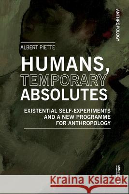 Humans, Temporary Absolutes: Existential Self-experiments and a New Programme for Anthropology Albert Piette 9788869775239 Mimesis - książka