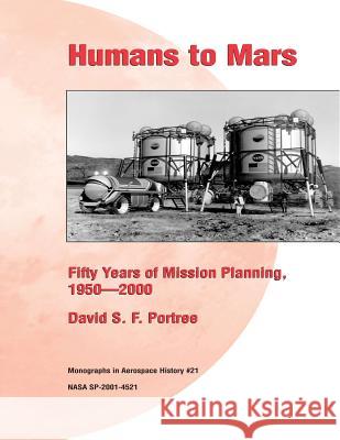 Humans to Mars: Fifty Years of Mission Planning, 1950-2000: Monographs in Aerospace History #21 David S. F. Portree 9781477423431 Createspace - książka