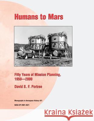 Humans to Mars: Fifty Years of Mission Planning, 1950 - 2000 National Aeronautics and Administration David S. F. Portree 9781493656615 Createspace - książka