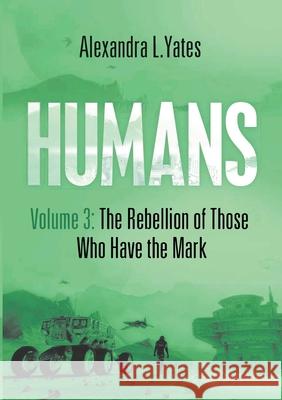 HUMANS Volume 3: The Rebellion of Those Who Have the Mark Alexandra L Yates 9781794780156 Lulu.com - książka