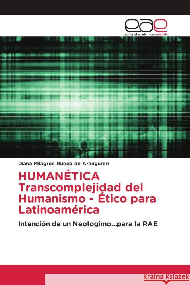 HUMANÉTICA Transcomplejidad del Humanismo - Ético para Latinoamérica Rueda de Aranguren, Diana Milagros 9786202148481 Editorial Académica Española - książka