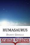 Humasaurus Danny Google 9781537161266 Createspace Independent Publishing Platform