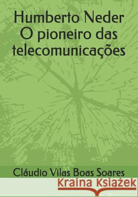 Humberto Neder O Pioneiro Das Telecomunicações Vilas Boas, Claudio Soares 9788591147502 978-85-911475--2 - książka