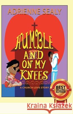 Humble and on My Knees: A Church Love Story Adrienne Sealy 9781489727206 Liferich - książka