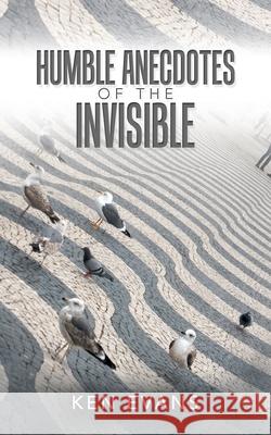 Humble Anecdotes of the Invisible Ken Evans 9781728392479 Authorhouse UK - książka