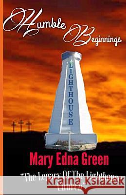 Humble Beginnings: The Legacy of the Lighthouse Church Mary Edna Green 9781546923725 Createspace Independent Publishing Platform - książka