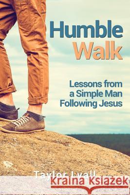 Humble Walk: Lessons from a Simple Man Following Jesus Taylor Lyall 9781537118772 Createspace Independent Publishing Platform - książka