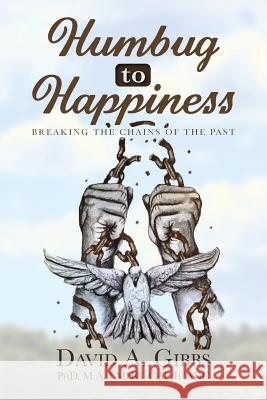Humbug To Happiness: Breaking The Chains of the Past Gibbs, Phd M. a. Lmhc Cap Icadc David 9781518634949 Createspace Independent Publishing Platform - książka