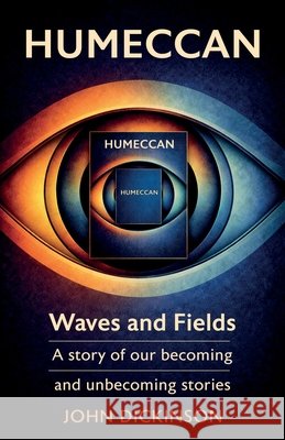 Humeccan: Waves and Fields — a story of our becoming, and unbecoming stories John Dickinson 9781836286363 Troubador Publishing - książka