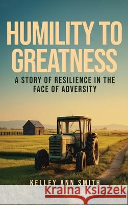 Humility To Greatness: A Story of Resilience in the Face of Adversity Kelley An 9781806236763 Panda Publishing Agency - książka
