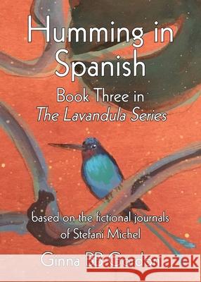 Humming in Spanish: based on the fictional journals of Stefani Michel Ginna B. B. Gordon 9780578672649 Lucky Valley Press - książka