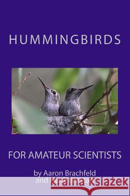 Hummingbirds for Amateur Scientists Aaron Brachfeld Hank Braxtan 9781530469802 Createspace Independent Publishing Platform - książka