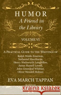 Humor - A Friend in the Library: Volume VI - A Practical Guide to the Writings of Ralph Waldo Emerson, Nathaniel Hawthorne, Henry Wadsworth Longfellow, James Russell Lowell, John Greenleaf Whittier, O Eva March Tappan 9781528702355 Read Books - książka