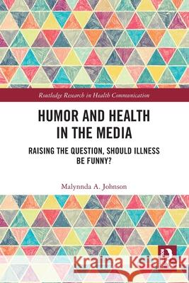Humor and Health in the Media: Raising the Question, Should Illness be Funny? Malynnda A. (Indiana State University, USA) Johnson 9781032411989 Routledge - książka