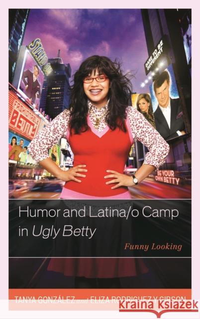 Humor and Latina/O Camp in Ugly Betty: Funny Looking Eliza Rodrigue 9780739197516 Lexington Books - książka