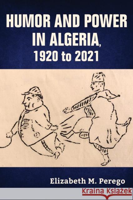 Humor and Power in Algeria, 1920 to 2021 Elizabeth M. Perego 9780253067609 Indiana University Press - książka