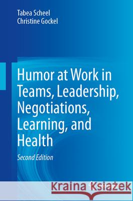Humor at Work in Teams, Leadership, Negotiations, Learning, and Health Tabea Scheel Christine Gockel 9783031949920 Springer - książka