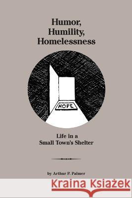 Humor, Humility, Homelessness: Life In A Small Town\'s Shelter Arthur P. Palmer Milton Reyman 9781088051207 Arkettype - książka