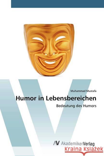 Humor in Lebensbereichen : Bedeutung des Humors Mustafa, Muhammad 9786200664365 AV Akademikerverlag - książka