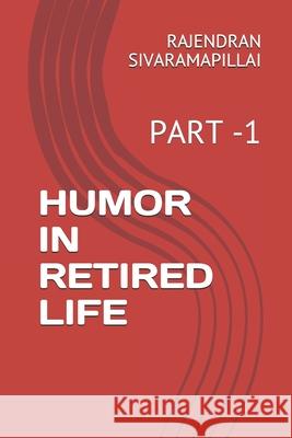 Humor in Retired Life: Part -1 Rajendran Sivaramapillai 9781674988627 Independently Published - książka