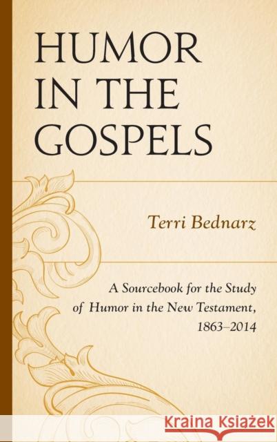 Humor in the Gospels: A Sourcebook for the Study of Humor in the New Testament, 1863-2014 Bednarz, Terri 9781498501361 Lexington Books - książka