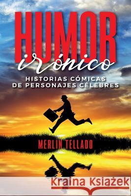 Humor irónico: Historias cómicas de personajes célebres Merlin Tellado, I. a. 9781546810223 Createspace Independent Publishing Platform - książka