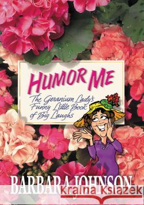 Humor Me: The Geranium Lady's Funny Little Book of Big Laughs Barbara Johnson 9780785297383 Thomas Nelson Publishers - książka