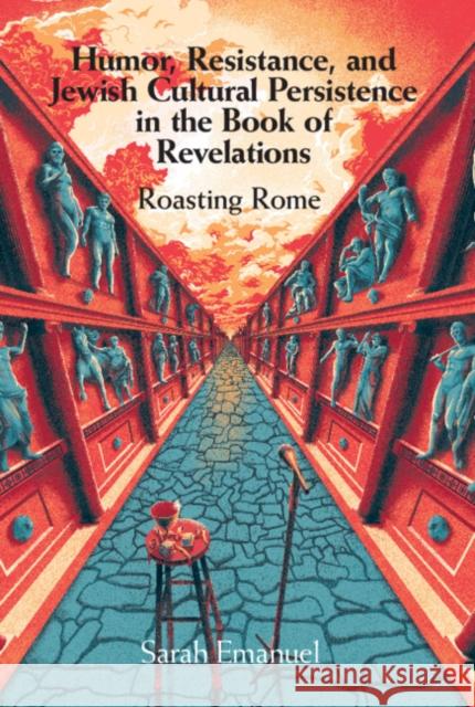 Humor, Resistance, and Jewish Cultural Persistence in the Book of Revelation: Roasting Rome Sarah Emanuel 9781108496599 Cambridge University Press - książka