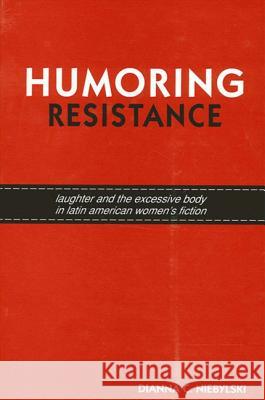 Humoring Resistance: Laughter and the Excessive Body in Latin American Women's Fiction Dianna C. Niebylski 9780791461235 State University of New York Press - książka