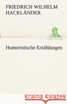 Humoristische Erzählungen Hackländer, Friedrich Wilhelm von 9783842490277 TREDITION CLASSICS - książka