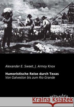 Humoristische Reise durch Texas : Von Galveston bis zum Rio Grande Sweet, Alexander E.; Knox, J. Armoy 9783956561948 weitsuechtig - książka