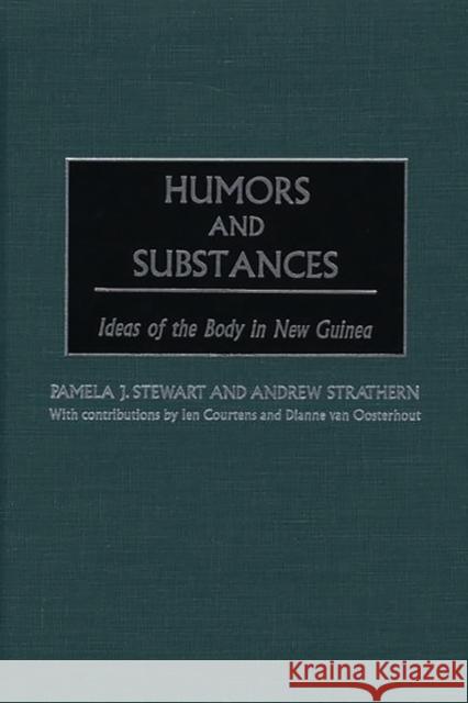 Humors and Substances: Ideas of the Body in New Guinea Stewart, Pamela J. 9780897897624 Bergin & Garvey - książka