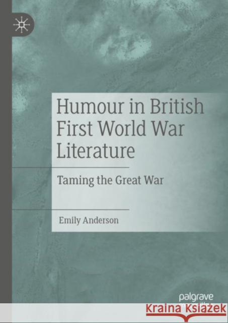 Humour in British First World War Literature: Taming the Great War Emily Anderson 9783031340505 Springer International Publishing AG - książka