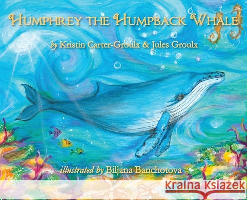Humphrey the Humpback Whale Kristin Carter-Groulx Eric D. Goodman Biljana Banchotova 9780988086159 Tenth Muse Books - książka