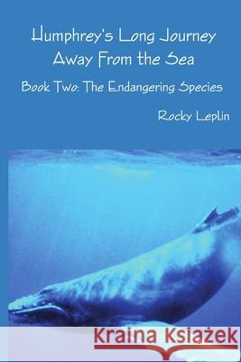 Humphrey's Long Journey Away From the Sea, Book Two: The Endangering Species Rocky Leplin 9781716412226 Lulu.com - książka