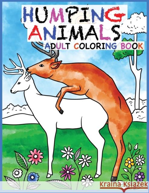 Humping Animals Adult Coloring Book Design: 30 Hilarious and Stress Relieving Animals gone Wild for your Coloring Pleasure (White Elephant Gift, Animal Lovers, Adult and Kid Coloring Book, Funny Gift. Prime Color 9781950772711 Mainland Publisher - książka