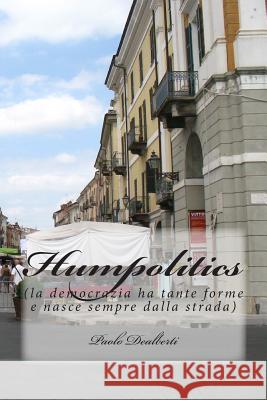 Humpolitics: (la democrazia ha tante forme e nasce sempre dalla strada) Dealberti, Paolo 9781515282037 Createspace - książka